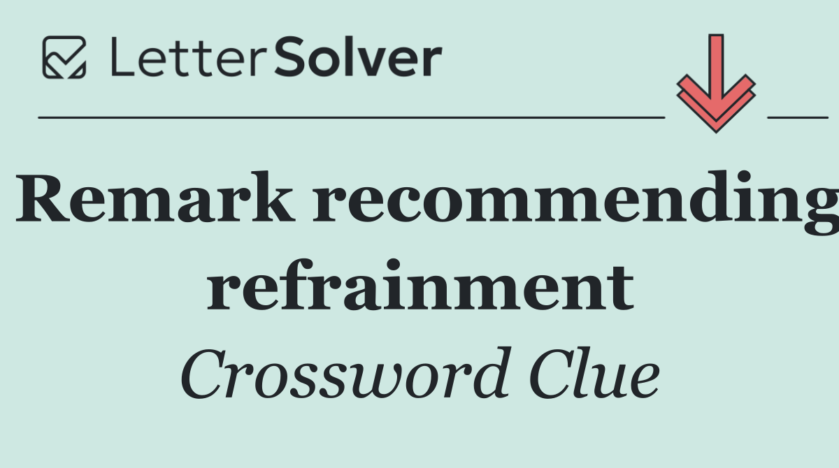 Remark recommending refrainment