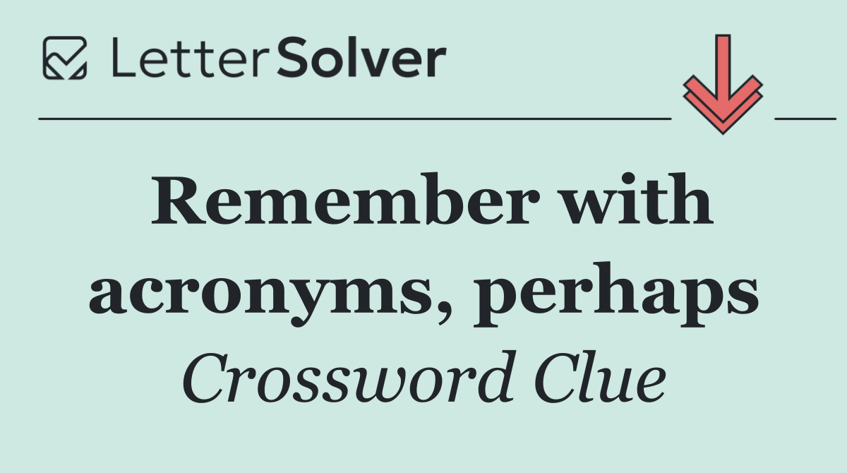 Remember with acronyms, perhaps
