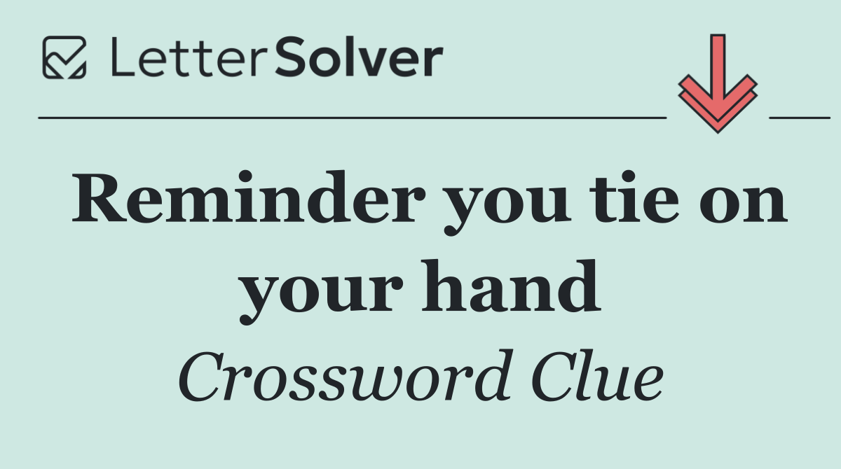 Reminder you tie on your hand