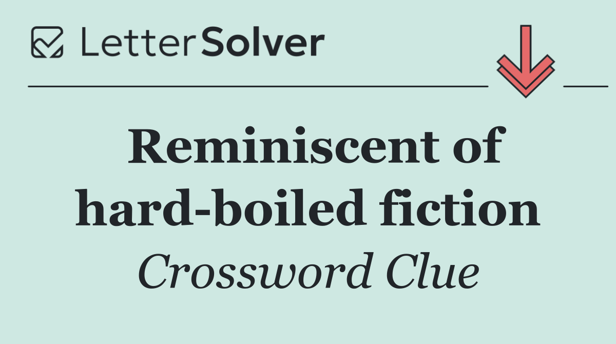 Reminiscent of hard boiled fiction