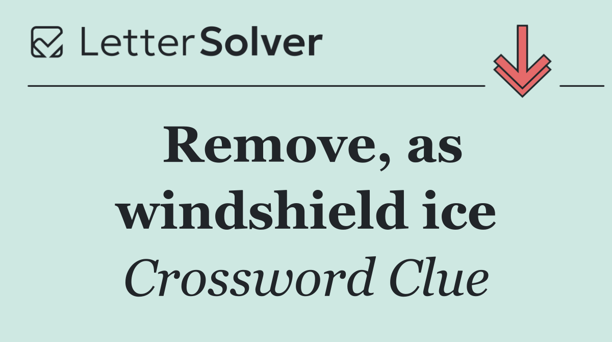 Remove, as windshield ice