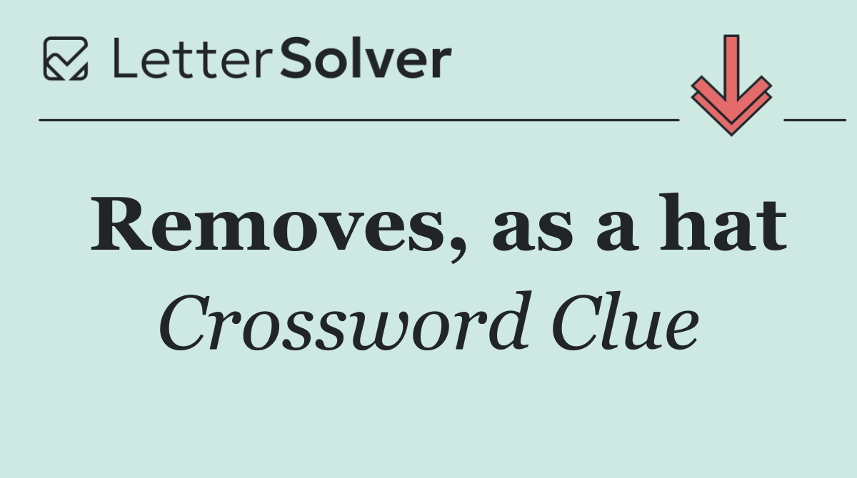 Removes, as a hat