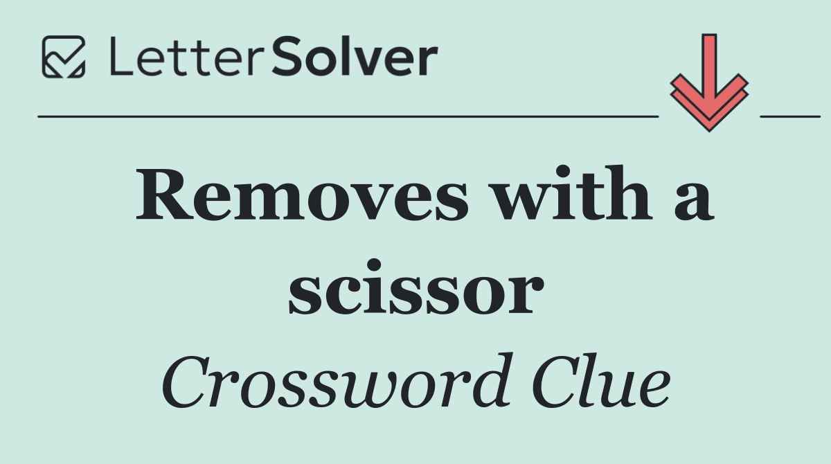 Removes with a scissor