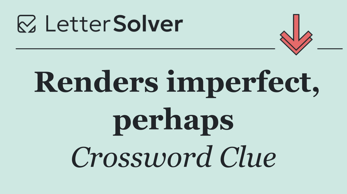 Renders imperfect, perhaps