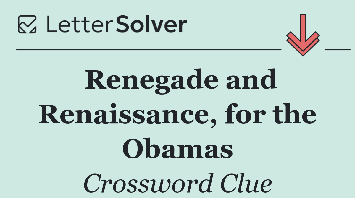 Renegade and Renaissance, for the Obamas