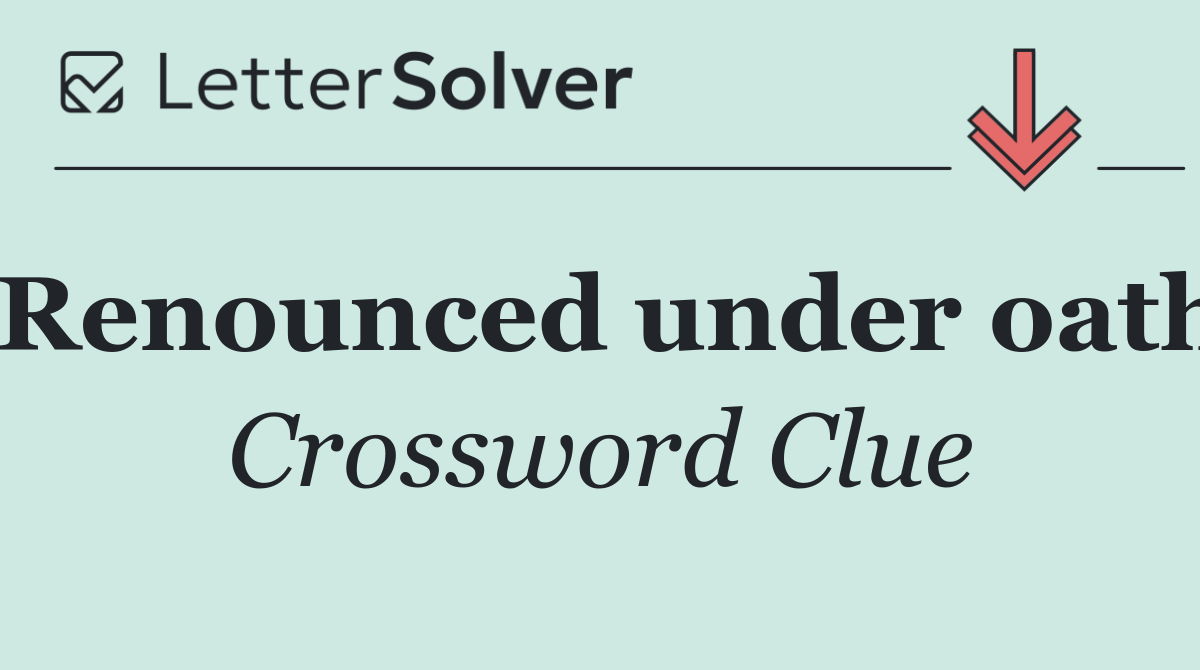Renounced under oath