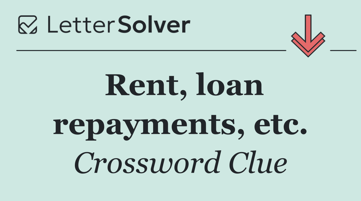 Rent, loan repayments, etc.
