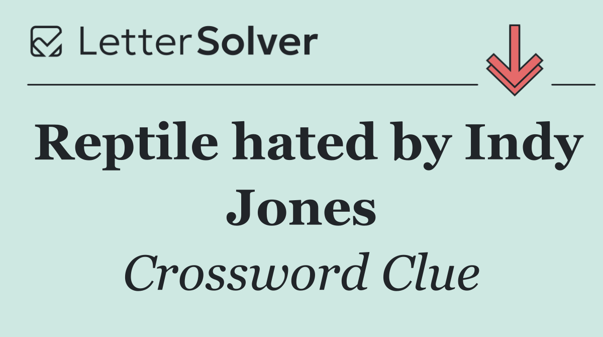 Reptile hated by Indy Jones