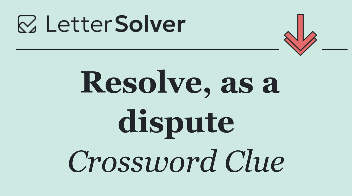 Resolve, as a dispute