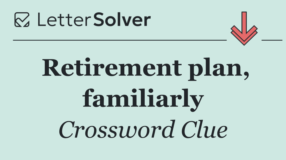 Retirement plan, familiarly