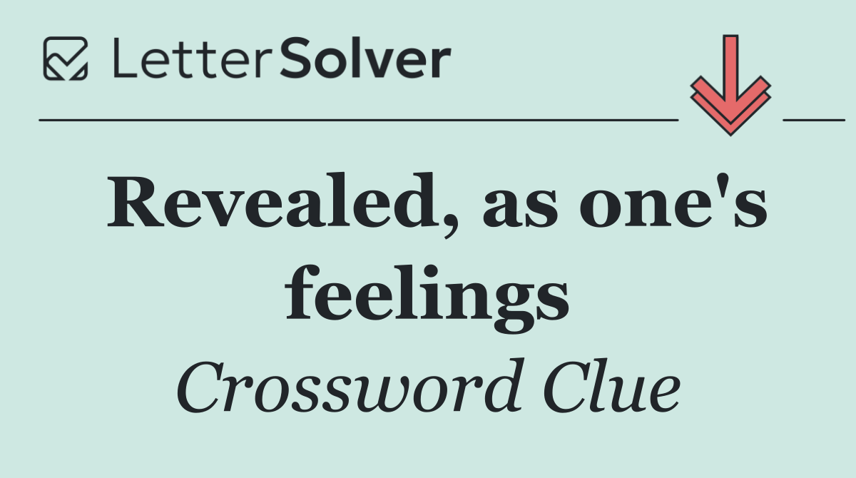 Revealed, as one's feelings