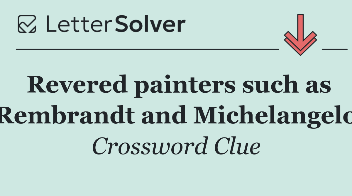 Revered painters such as Rembrandt and Michelangelo