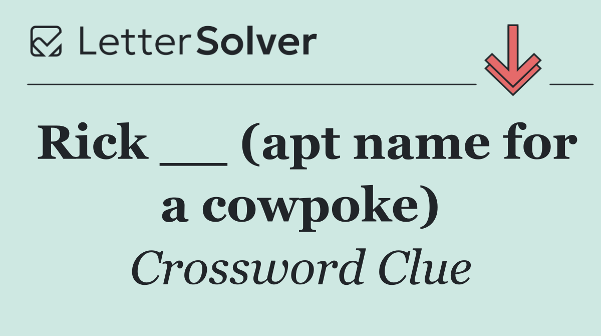 Rick __ (apt name for a cowpoke)