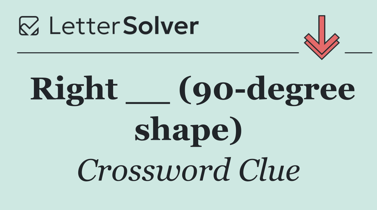 Right __ (90 degree shape)
