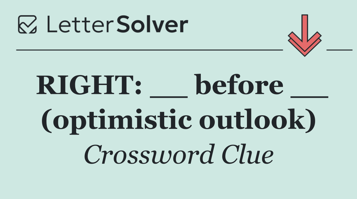 RIGHT: __ before __ (optimistic outlook)