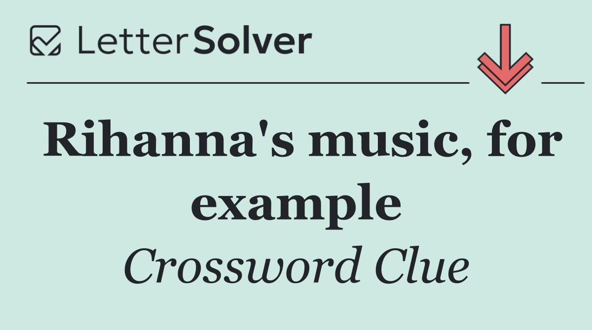 Rihanna's music, for example