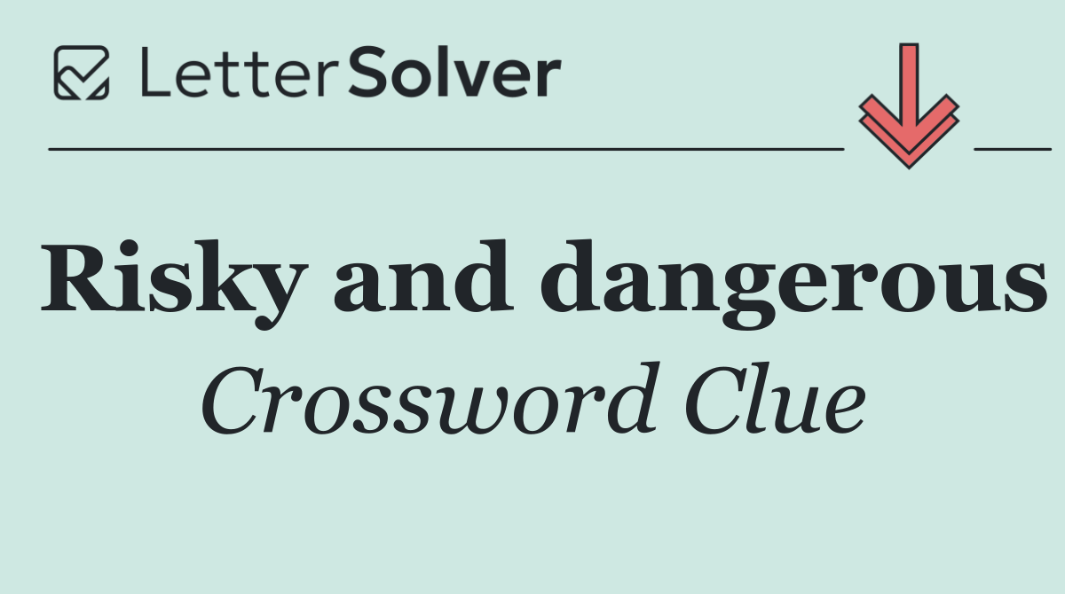 Risky and dangerous