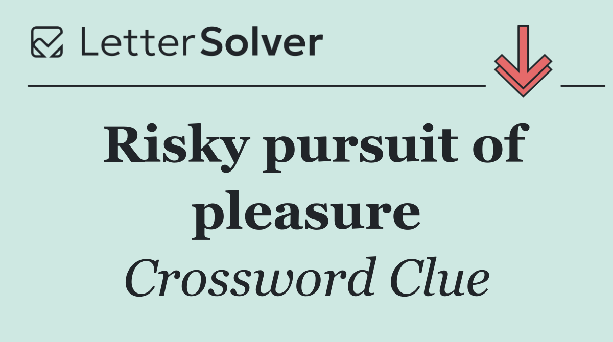 Risky pursuit of pleasure