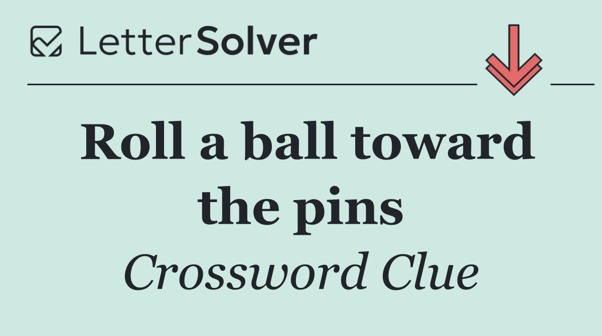 Roll a ball toward the pins