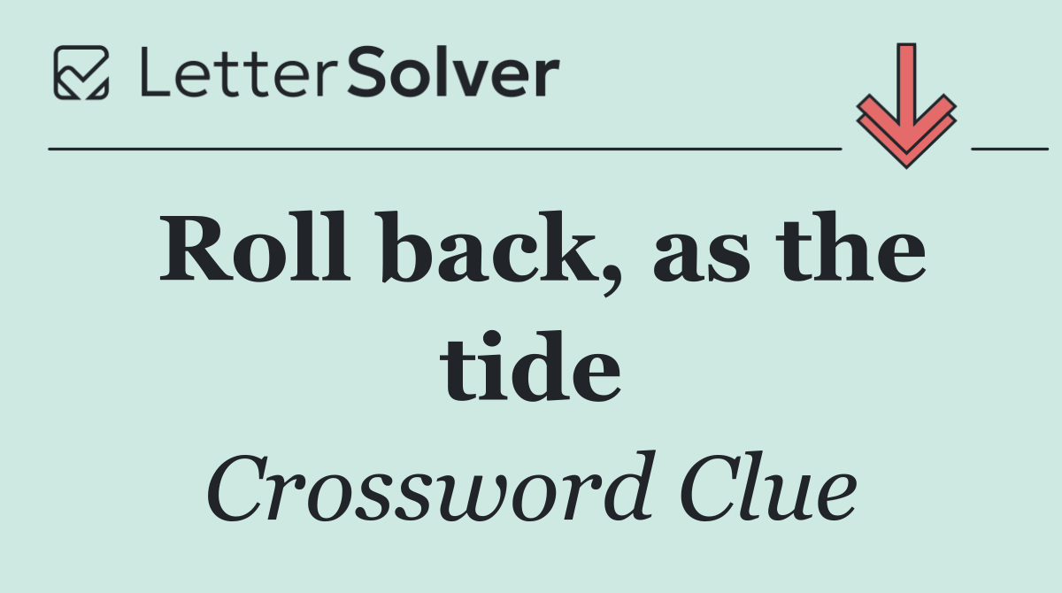 Roll back, as the tide