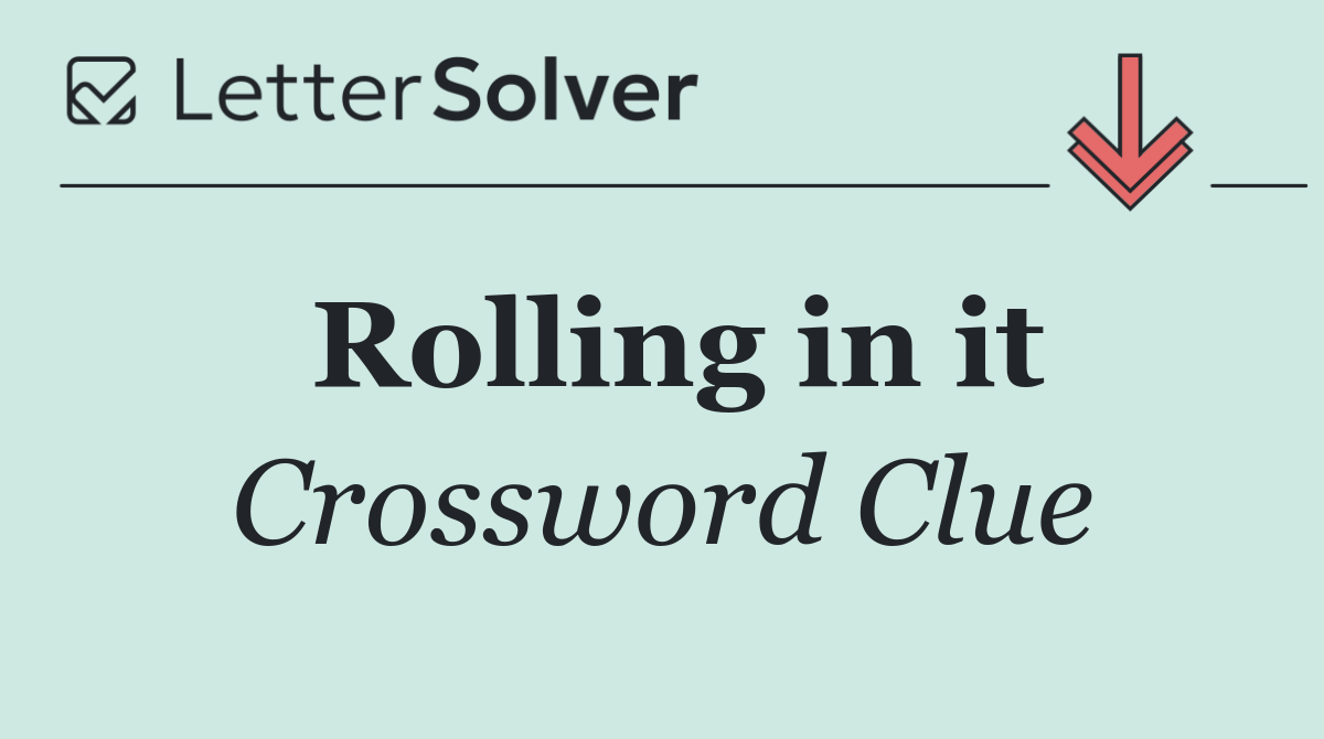 Rolling in it