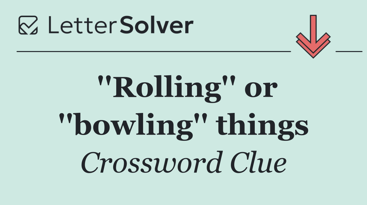 ''Rolling'' or ''bowling'' things