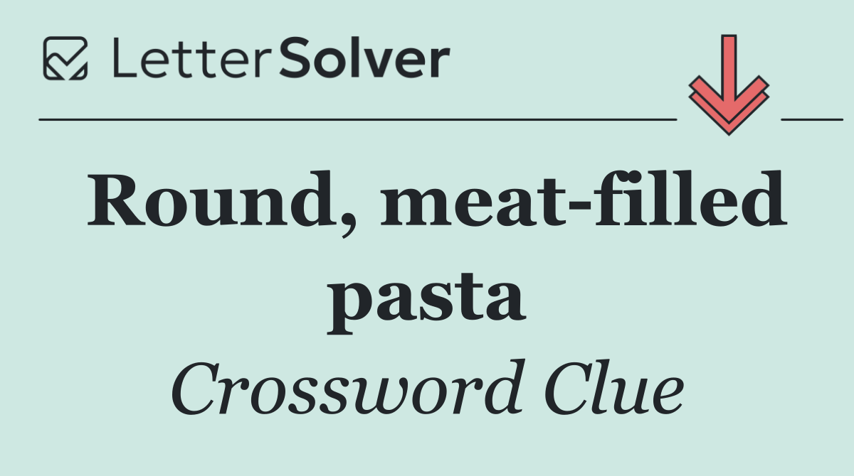 Round, meat filled pasta