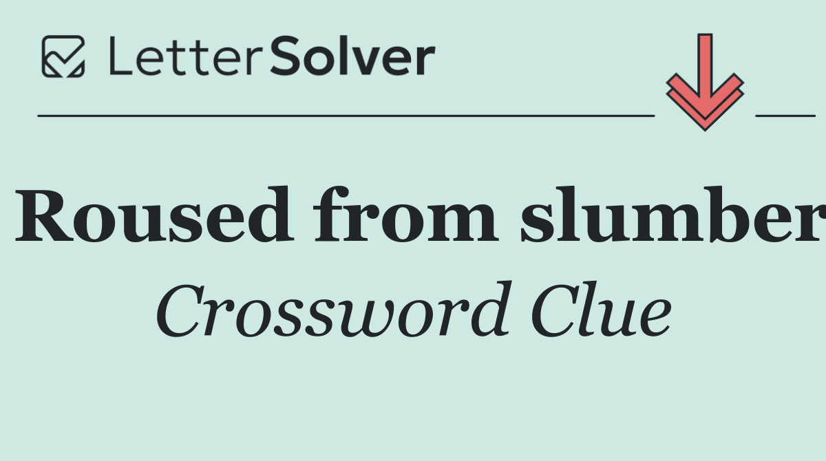 Roused from slumber