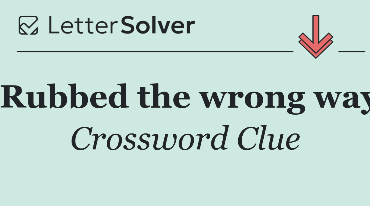 Rubbed the wrong way