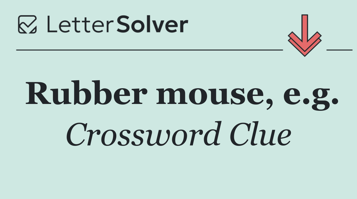 Rubber mouse, e.g.