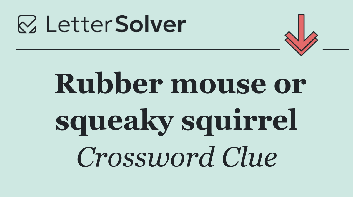 Rubber mouse or squeaky squirrel