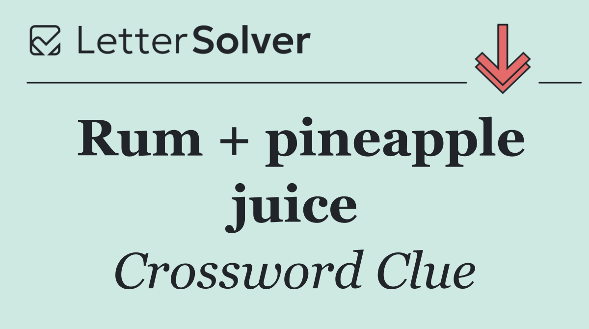Rum + pineapple juice
