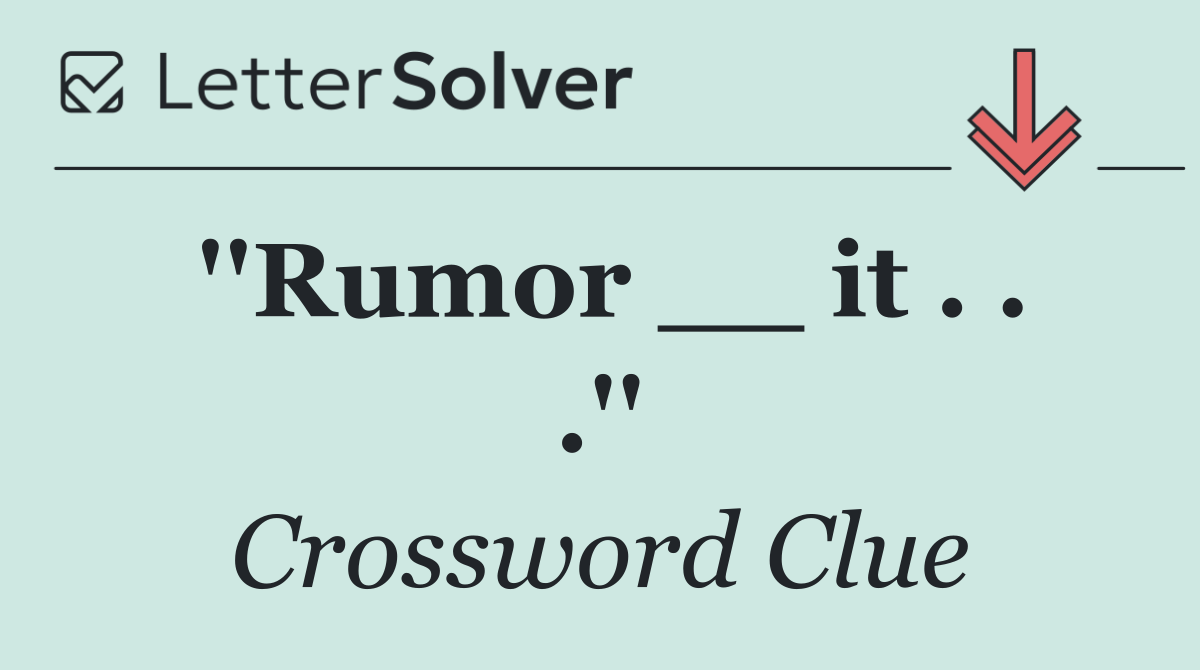 ''Rumor __ it . . .''