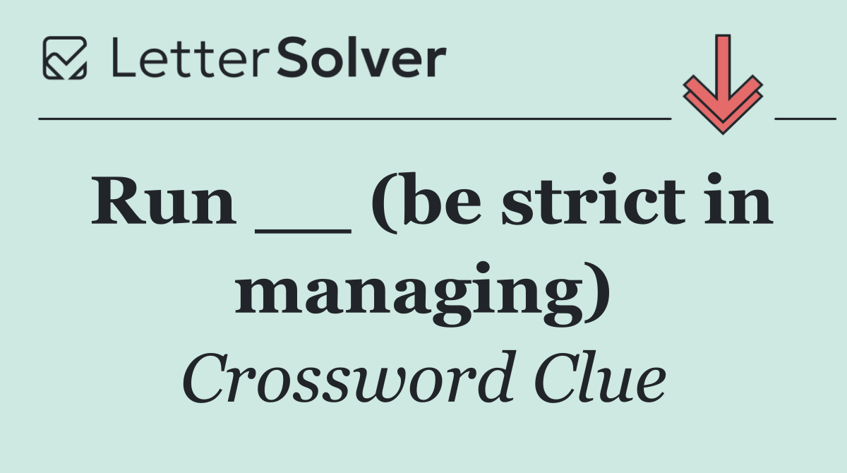 Run __ (be strict in managing)