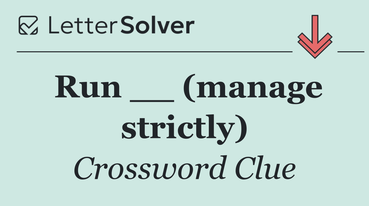 Run __ (manage strictly)