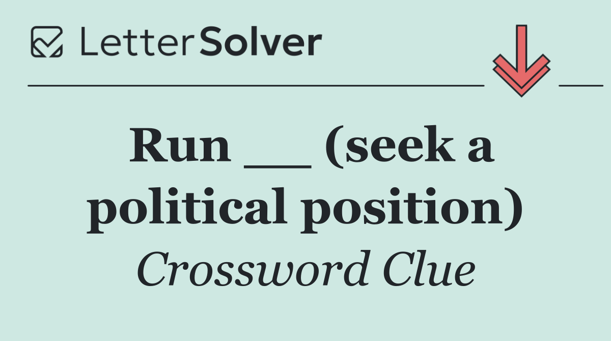 Run __ (seek a political position)
