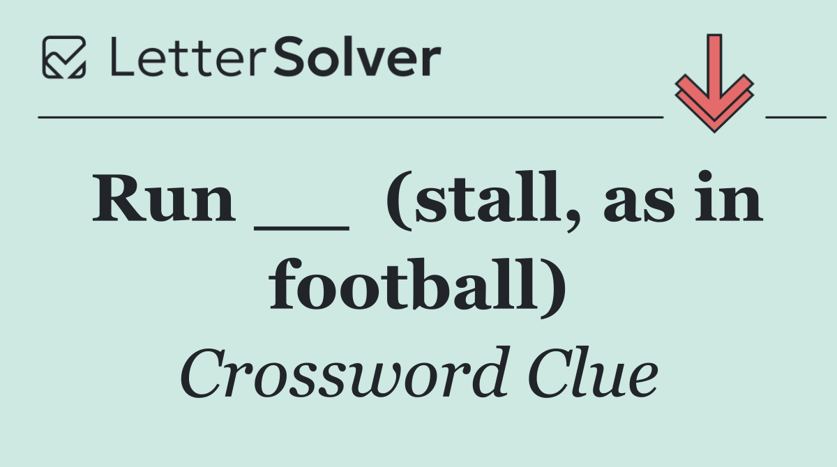 Run __  (stall, as in football)