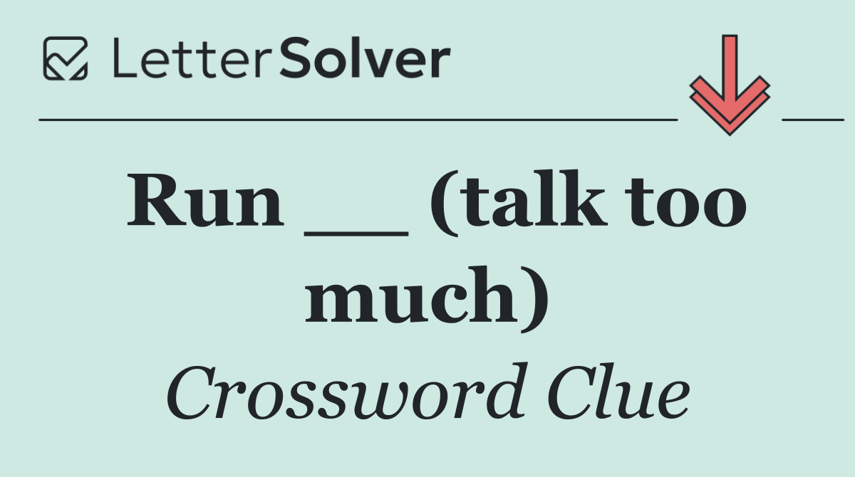 Run __ (talk too much)