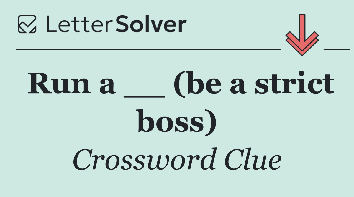Run a __ (be a strict boss)