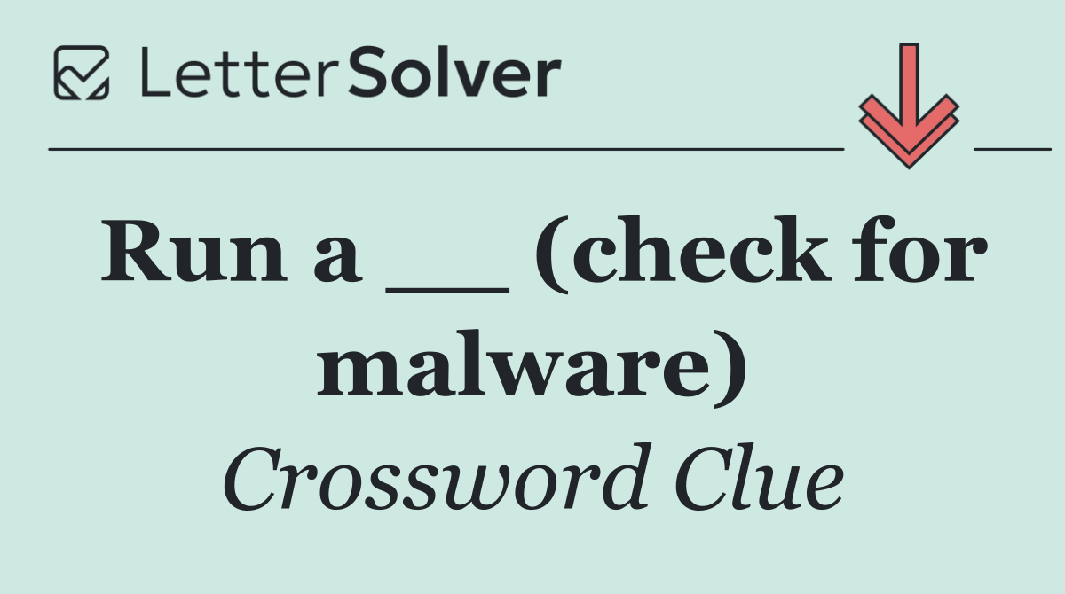Run a __ (check for malware)