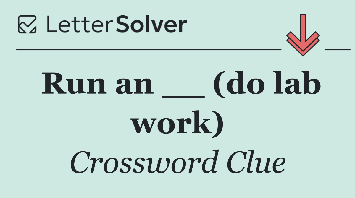 Run an __ (do lab work)