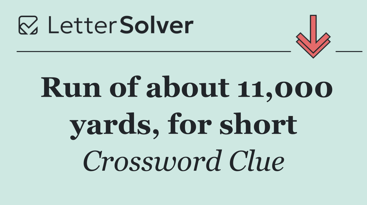 Run of about 11,000 yards, for short