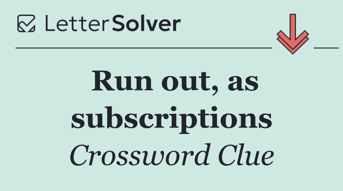 Run out, as subscriptions