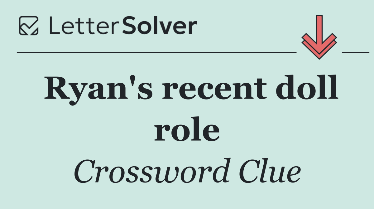 Ryan's recent doll role