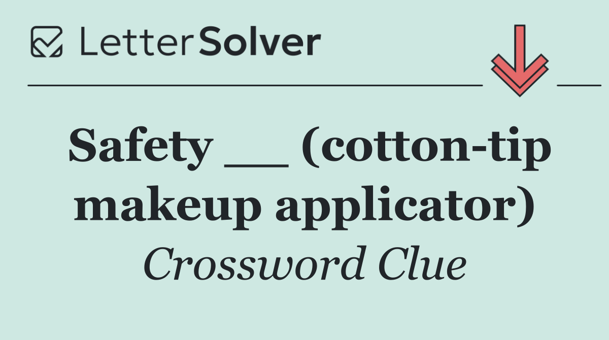 Safety __ (cotton tip makeup applicator)