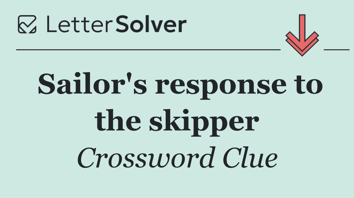 Sailor's response to the skipper