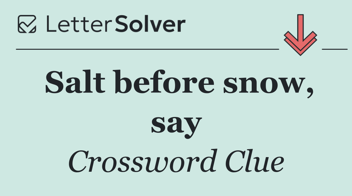 Salt before snow, say