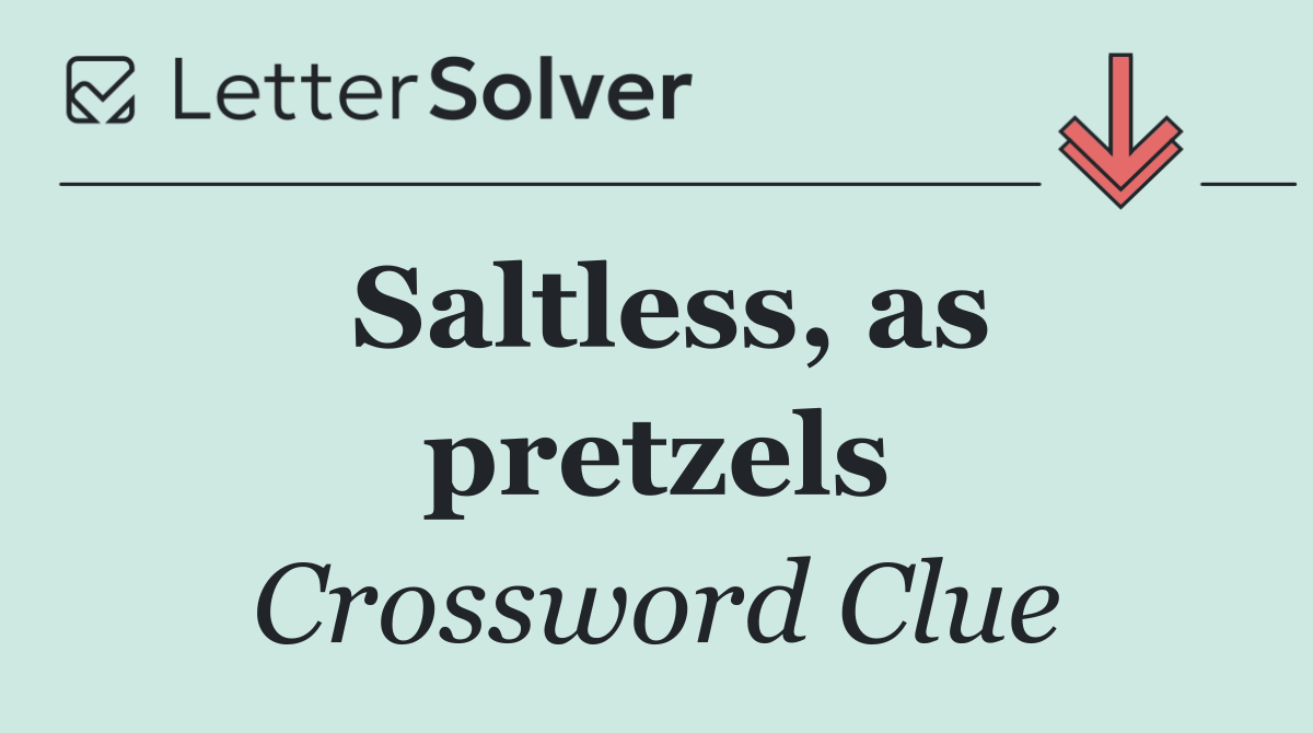 Saltless, as pretzels