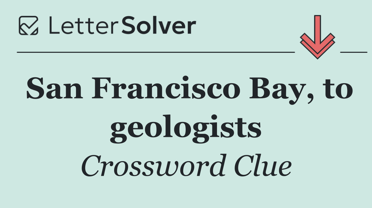 San Francisco Bay, to geologists