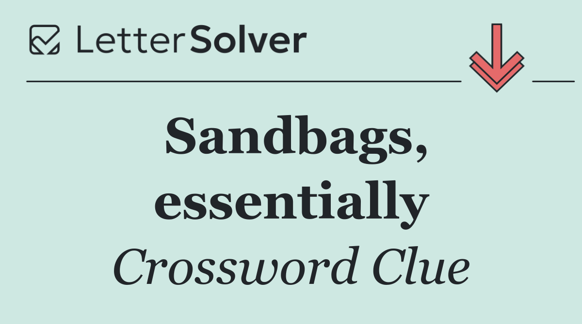 Sandbags, essentially